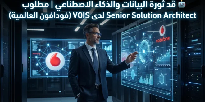 🤖 قُد ثورة البيانات والذكاء الاصطناعي | مطلوب Senior Solution Architect لدى VOIS (فودافون العالمية)