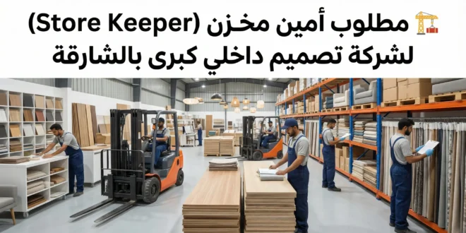 🏗️ مطلوب أمين مخزن (Store Keeper) لشركة تصميم داخلي كبرى بالشارقة