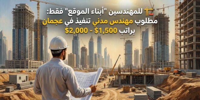 🏗️ للمهندسين "أبناء الموقع" فقط: مطلوب مهندس مدني تنفيذ في عجمان براتب $1,500 - $2,000